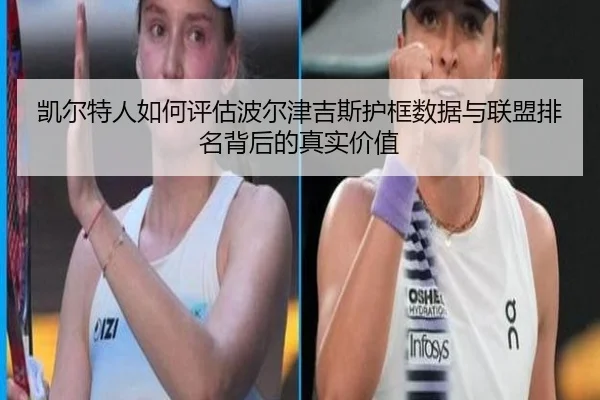 凯尔特人如何评估波尔津吉斯护框数据与联盟排名背后的真实价值